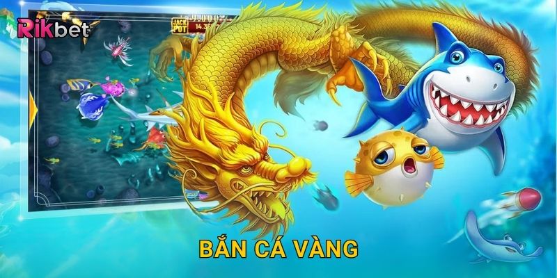 Bắn Cá Vàng – Săn cá đổi thưởng cực kỳ hấp dẫn tại Rikbet