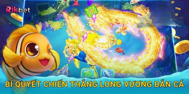 Bí quyết chiến thắng Long Vương Bắn Cá