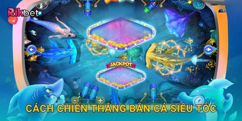 Cách chiến thắng Bắn Cá Siêu Tốc