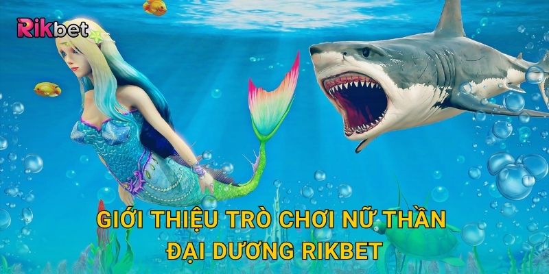Giới thiệu trò chơi Nữ Thần Đại Dương Rikbet