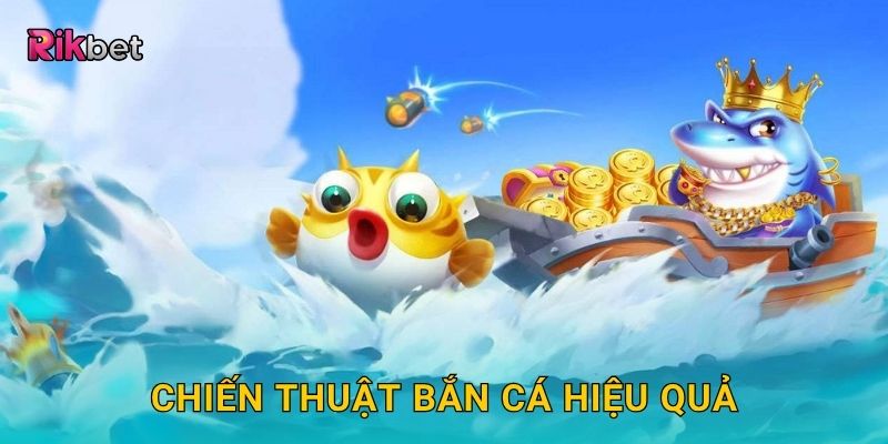 Chiến thuật bắn cá hiệu quả